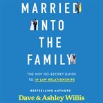 Married into the family : the not-so-secret guide to In-Law relationships cover image cdn