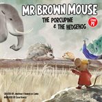 Mr Brown Mouse the Porcupine and the Hedgehog cover image cdn