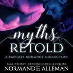 Myths retold : a fantasy romance collection cover image cdn