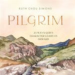 Pilgrim : 25 Ways God's Character Leads Us Onward cover image cdn