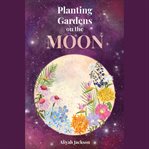 Planting Gardens on the Moon cover image cdn