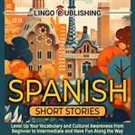 Spanish Short Stories : Level up Your Vocabulary and Cultural Awareness From Beginner to Intermediate cover image cdn