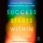 Success Starts Within : Achieve Your Full Potential Through Radical Self-Care cover image cdn