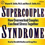 Supercouple Syndrome : How Overworked Couples Can Beat Stress Together cover image cdn