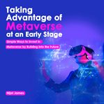 Taking Advantage of Metaverse at an Early Stage cover image cdn