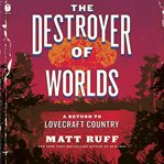 The Destroyer of Worlds : A Return to Lovecraft Country cover image cdn