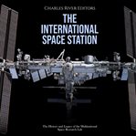 The International Space Station : The History and Legacy of the Multinational Space Research Lab cover image cdn