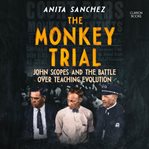 The Monkey Trial : John Scopes and the Battle over Teaching Evolution cover image cdn