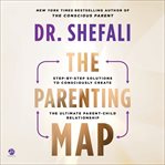 The Parenting Map : Step-by-Step Solutions to Consciously Create the Ultimate Parent-Child Relationship cover image cdn