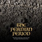 The Permian Period : The History and Legacy of the Era With the Largest Mass Extinction Event cover image cdn