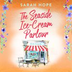 The Seaside Ice : Cream Parlour. Escape to... cover image cdn