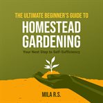 The ultimate beginner's guide to homestead gardening cover image cdn