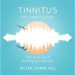 Tinnitus, From Tyrant to Friend : How to Let Go of the Ringing in Your Ears cover image cdn
