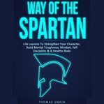 Way of the Spartan Life Lessons to Strengthen Your Character, Build Mental Toughness, Mindset, Se cover image cdn