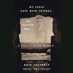 We Could Have Been Friends, My Father and I : A Palestinian Memoir cover image cdn