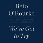 We've Got to Try : How the Fight for Voting Rights Makes Everything Else Possible cover image cdn