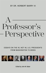 A professor's perspective : essays on the 45, not 46, U.S. Presidents from Washington to Biden cover image cdn