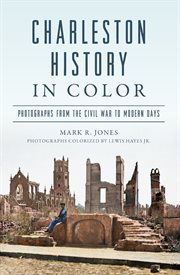 Charleston History in Color : Photographs from the Civil War to Modern Days cover image cdn