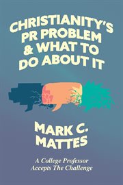 Christianity's PR Problem and What to Do About It : A College Professor Accepts the Challenge cover image cdn