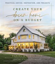 Create Your Dream Home on a Budget : Practical Advice, Inspiration, and Projects cover image cdn