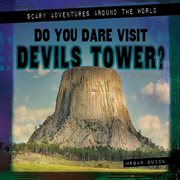 Do You Dare Visit Devils Tower? : Scary Adventures Around the World cover image cdn