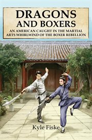 Dragons and boxers : an American caught in the martial arts whirlwind of the Boxer Rebellion cover image cdn