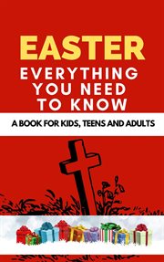 Easter : Everything You Need to Know ( A Book for Kids, Teens and Adults ) cover image cdn