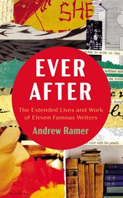 Ever After : The Extended Lives and Work of Eleven Famous Writers cover image cdn