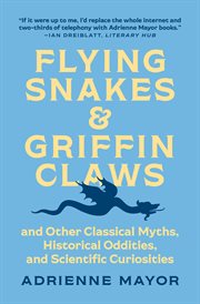 Flying Snakes and Griffin Claws : And Other Classical Myths, Historical Oddities, and Scientific Curiosities cover image cdn