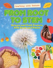 From Root to Stem : Science and Craft Projects With Seeds and Plants. Crafting with Nature cover image cdn
