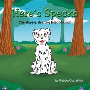 Here's Specks! : The Happy, Healthy Hero Hound! cover image cdn
