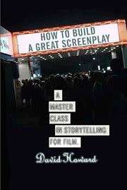 How to Build a Great Screenplay : A Master Class in Storytelling for Film cover image cdn