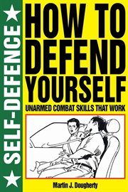 How to defend yourself : unarmed combat skills that work cover image cdn