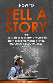 How to Tell a Story : 7 Easy Steps to Master Storytelling, Story Boarding, Writing Stories, Storyteller & Story Structure. Creative Writing cover image cdn