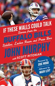 If These Walls Could Talk : Buffalo Bills. Stories from the Buffalo Bills Sideline, Locker Room, and Press Box. If These Walls Could Talk cover image cdn