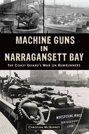 Machine Guns in Narragansett Bay : The Coast Guard's War on Rumrunners cover image cdn