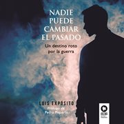 Nadie puede cambiar el pasado : Un destino roto por la guerra. Novelas cover image cdn