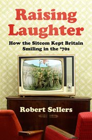 Raising Laughter : How the Sitcom Kept Britain Smiling in the '70s cover image cdn
