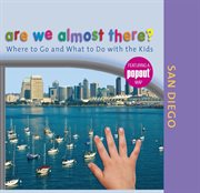 Are We Almost There? San Diego : Where to Go and What to Do With the Kids. Are We Almost There? cover image cdn