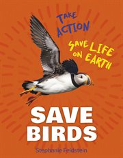 Save Birds : 21st Century Skills Library: Take Action: Save Life on Earth cover image cdn