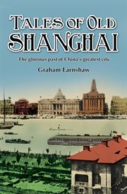 Tales of old Shanghai : a mix of words and images bringing back to life the glorious past of China's greatest city cover image cdn