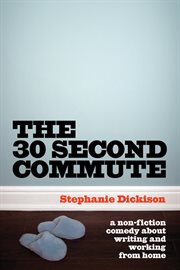 The 30-second commute : a non-fiction comedy about writing and working from home cover image cdn