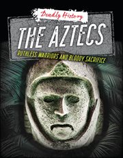 The Aztecs : Ruthless Warriors and Bloody Sacrifice. Deadly History cover image cdn