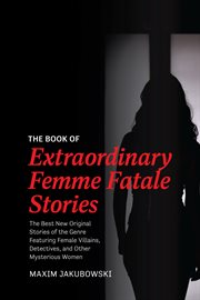 BOOK OF EXTRAORDINARY FEMME FATALE STORIES : the best new original stories of the genre... featuring female villains, detectives, and other m cover image cdn