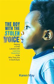 The Boy With the Stolen Voice : Raising a Child Labeled with Learning Disabilities to Be Who They Are in God's Eyes cover image cdn