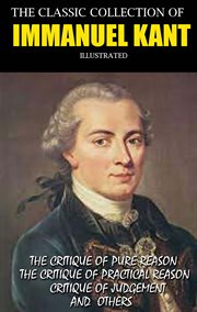 The Classic Collection of Immanuel Kant. Illustrated : The Critique Of Pure Reason, The Critique Of Practical Reason, Critique Of Judgement and others cover image cdn