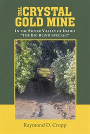 The Crystal Gold Mine : In the Silver Valley of Idaho ...oeThe Big Blind Special!... cover image cdn