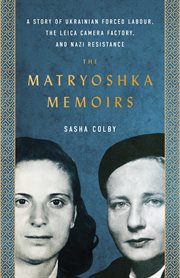 The Matryoshka Memoirs : A Story of Ukrainian Forced Labour, the Leica Camera Factory, and Nazi Resistance cover image cdn