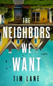 The Neighbors We Want : A Novel cover image cdn