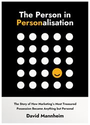 The Person in Personalisation : The Story Of How Marketing's Most Treasured Possession Became Anything but Personal cover image cdn